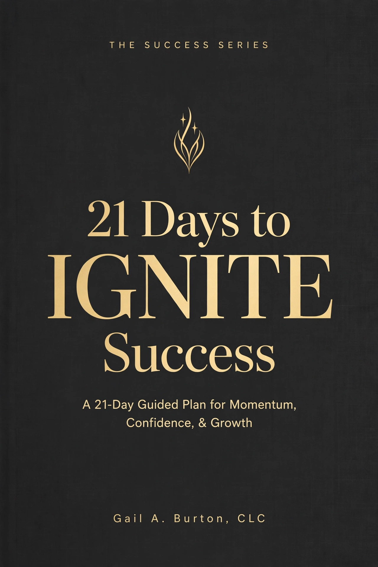 Charcoal and gold cover of 21 Days to IGNITE Success by Gail A. Burton, CLC